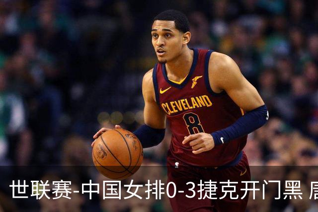 世联赛-中国女排0-3捷克开门黑 唐欣空砍18分吴梦洁伤停