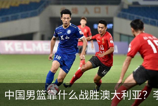 中国男篮靠什么战胜澳大利亚？李弘权赛后一席话，说到点子上