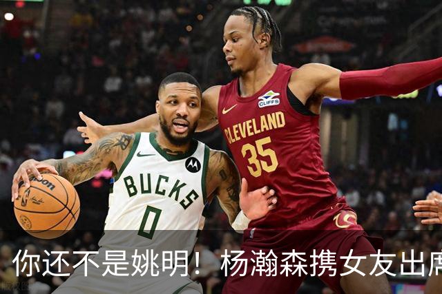 你还不是姚明！杨瀚森携女友出席活动又被喷 个人私事Or注意影响？