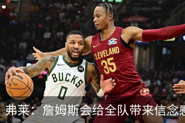 弗莱：詹姆斯会给全队带来信念感 骑士需要一位真正的领袖