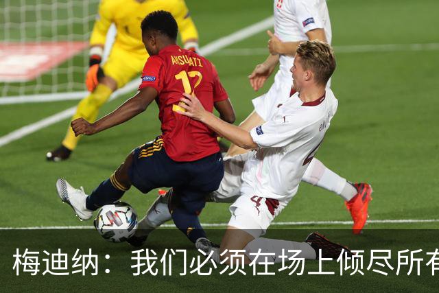 梅迪纳：我们必须在场上倾尽所有，才能让梅西迎来最完美的谢幕
