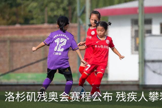 洛杉矶残奥会赛程公布 残疾人攀岩将首次亮相